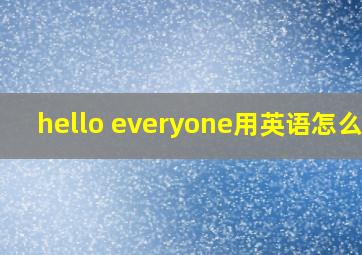 hello everyone用英语怎么说